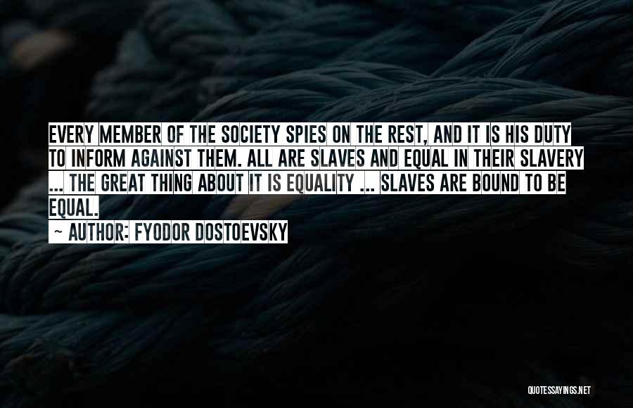 Fyodor Dostoevsky Quotes: Every Member Of The Society Spies On The Rest, And It Is His Duty To Inform Against Them. All Are