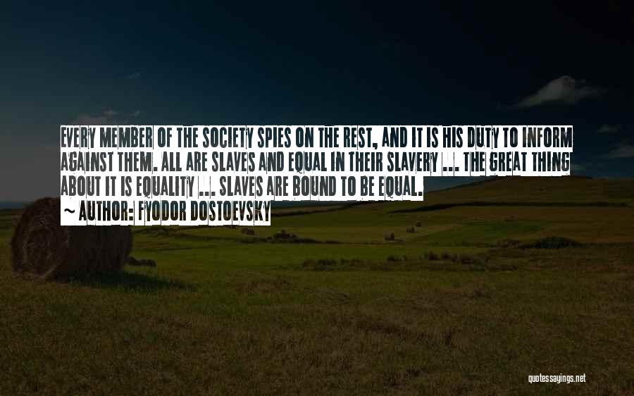 Fyodor Dostoevsky Quotes: Every Member Of The Society Spies On The Rest, And It Is His Duty To Inform Against Them. All Are