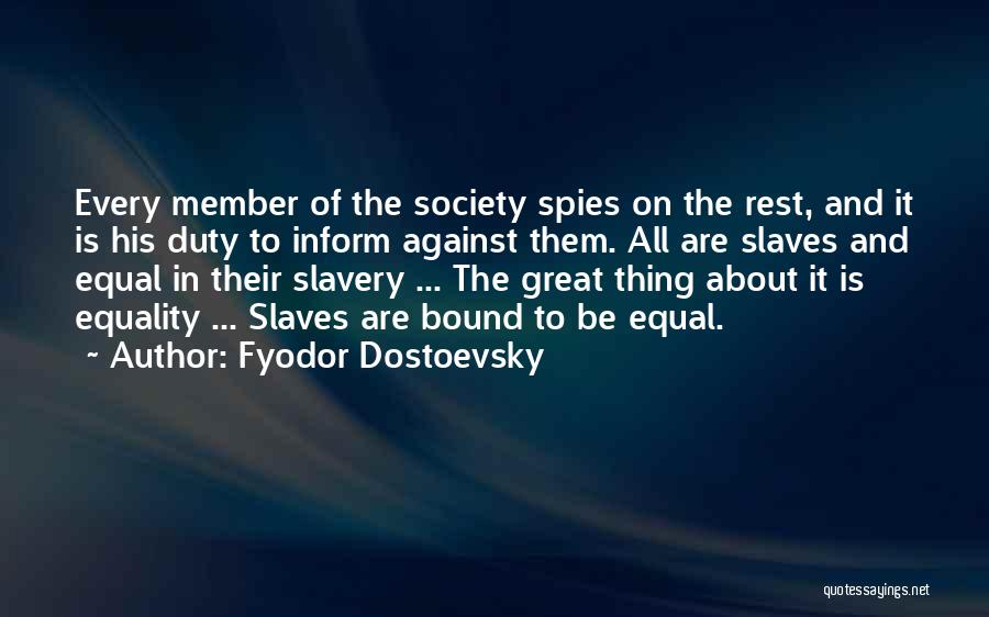 Fyodor Dostoevsky Quotes: Every Member Of The Society Spies On The Rest, And It Is His Duty To Inform Against Them. All Are