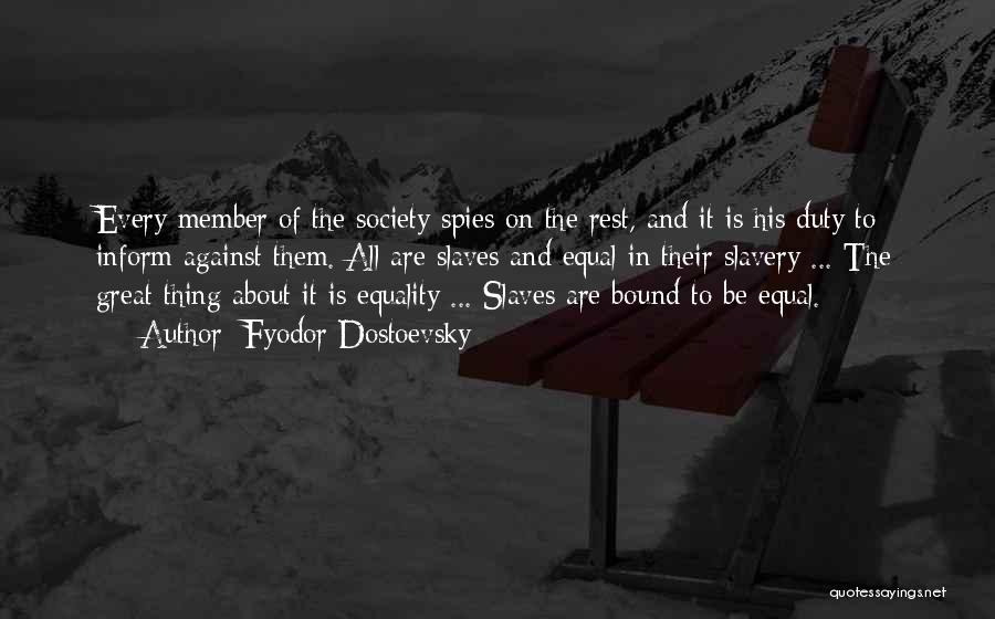 Fyodor Dostoevsky Quotes: Every Member Of The Society Spies On The Rest, And It Is His Duty To Inform Against Them. All Are