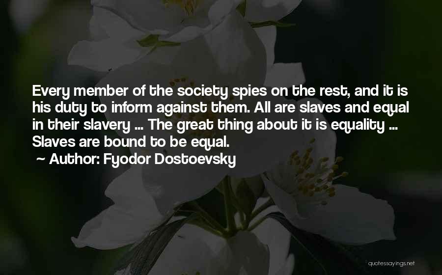 Fyodor Dostoevsky Quotes: Every Member Of The Society Spies On The Rest, And It Is His Duty To Inform Against Them. All Are