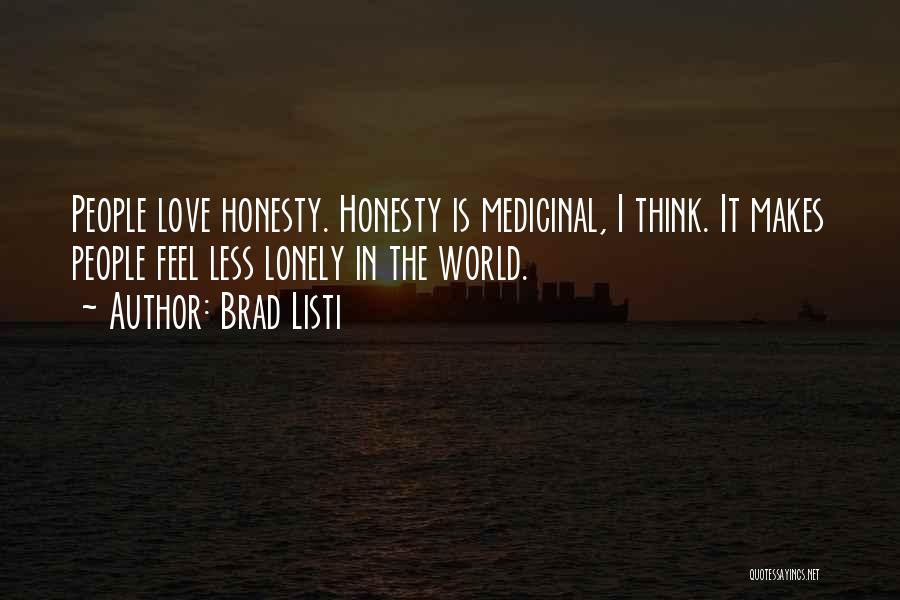 Brad Listi Quotes: People Love Honesty. Honesty Is Medicinal, I Think. It Makes People Feel Less Lonely In The World.