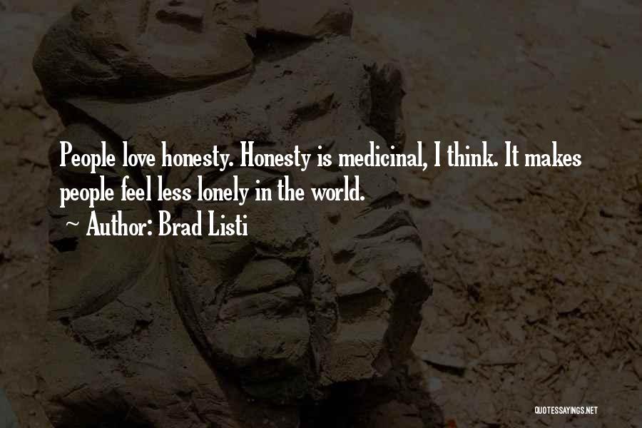 Brad Listi Quotes: People Love Honesty. Honesty Is Medicinal, I Think. It Makes People Feel Less Lonely In The World.