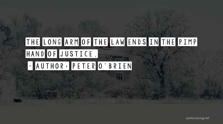 Peter O'Brien Quotes: The Long Arm Of The Law Ends In The Pimp Hand Of Justice.