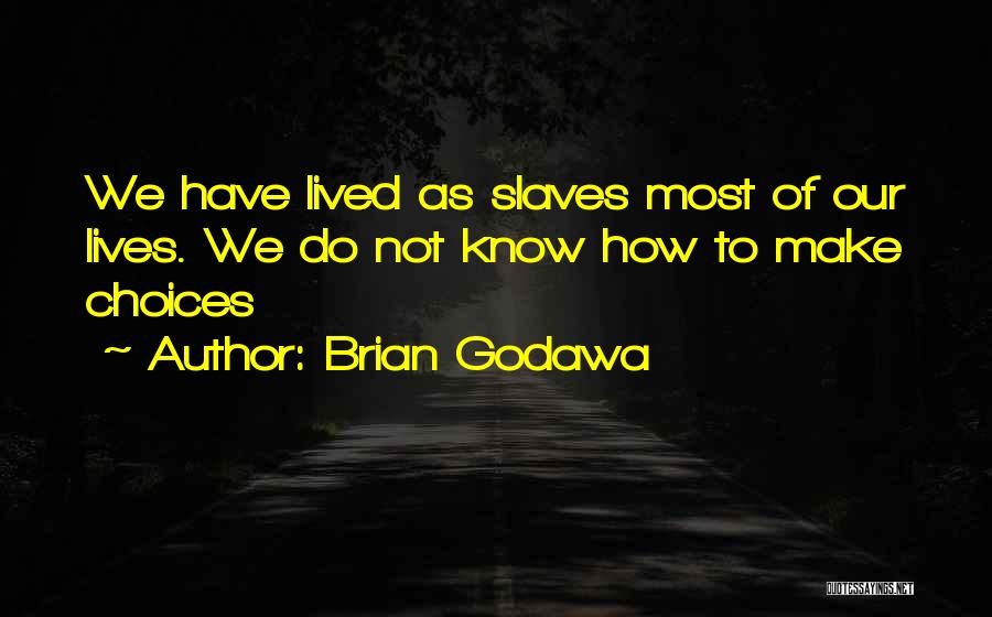 Brian Godawa Quotes: We Have Lived As Slaves Most Of Our Lives. We Do Not Know How To Make Choices