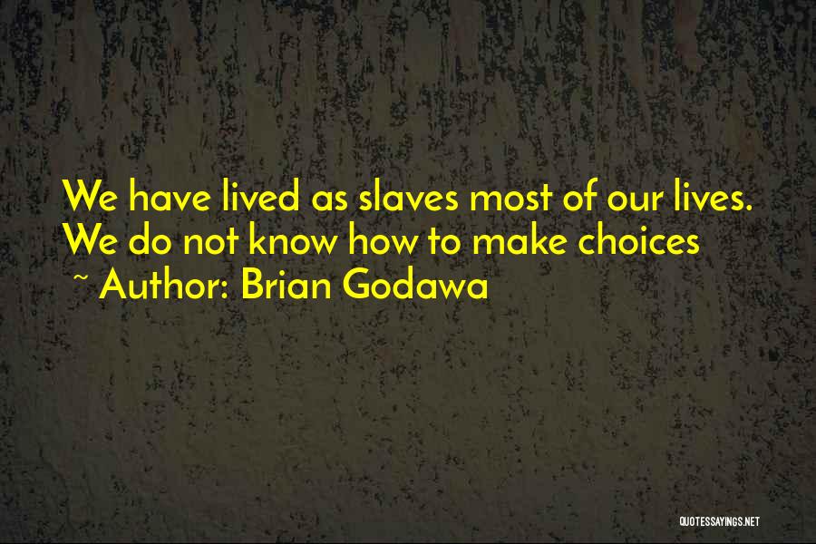Brian Godawa Quotes: We Have Lived As Slaves Most Of Our Lives. We Do Not Know How To Make Choices