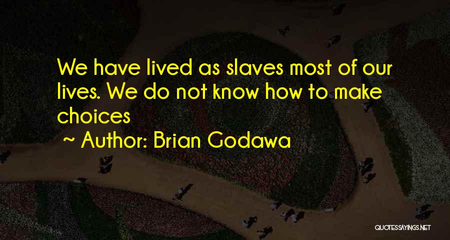 Brian Godawa Quotes: We Have Lived As Slaves Most Of Our Lives. We Do Not Know How To Make Choices