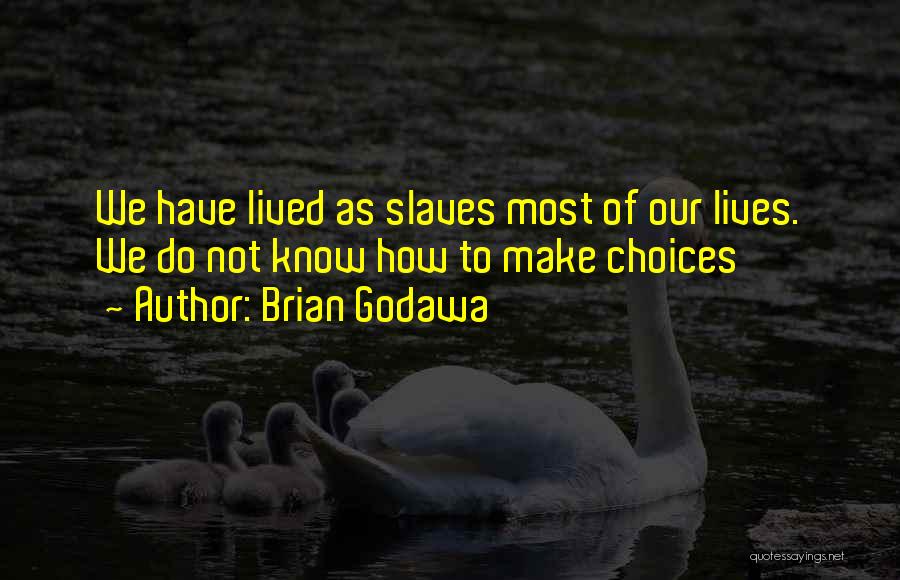 Brian Godawa Quotes: We Have Lived As Slaves Most Of Our Lives. We Do Not Know How To Make Choices