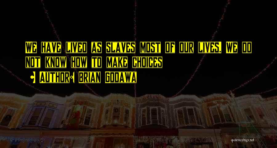 Brian Godawa Quotes: We Have Lived As Slaves Most Of Our Lives. We Do Not Know How To Make Choices