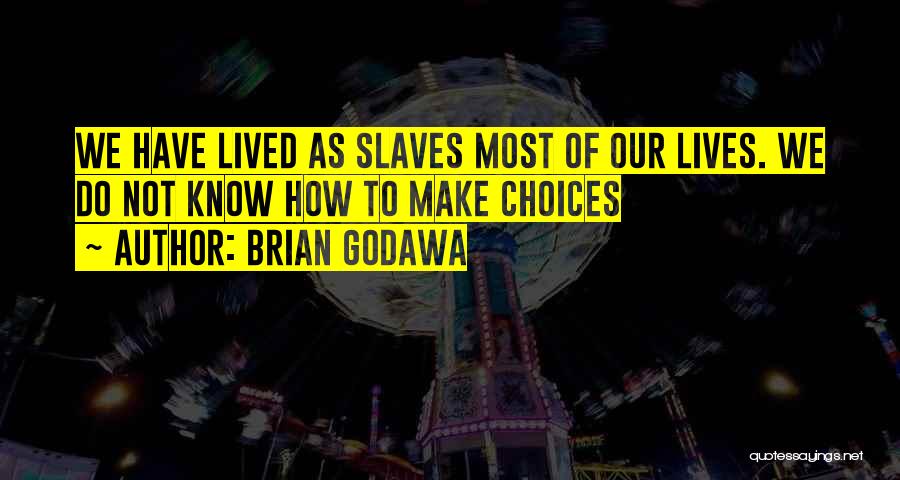 Brian Godawa Quotes: We Have Lived As Slaves Most Of Our Lives. We Do Not Know How To Make Choices