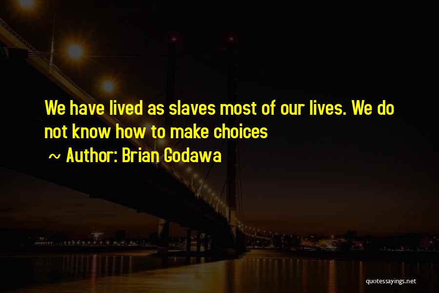 Brian Godawa Quotes: We Have Lived As Slaves Most Of Our Lives. We Do Not Know How To Make Choices