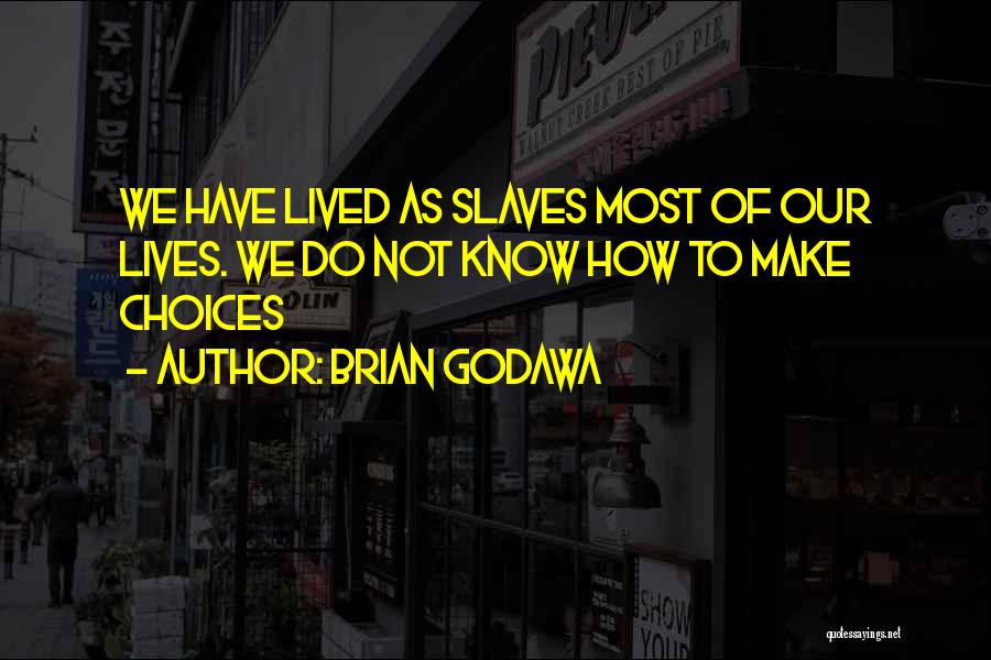 Brian Godawa Quotes: We Have Lived As Slaves Most Of Our Lives. We Do Not Know How To Make Choices