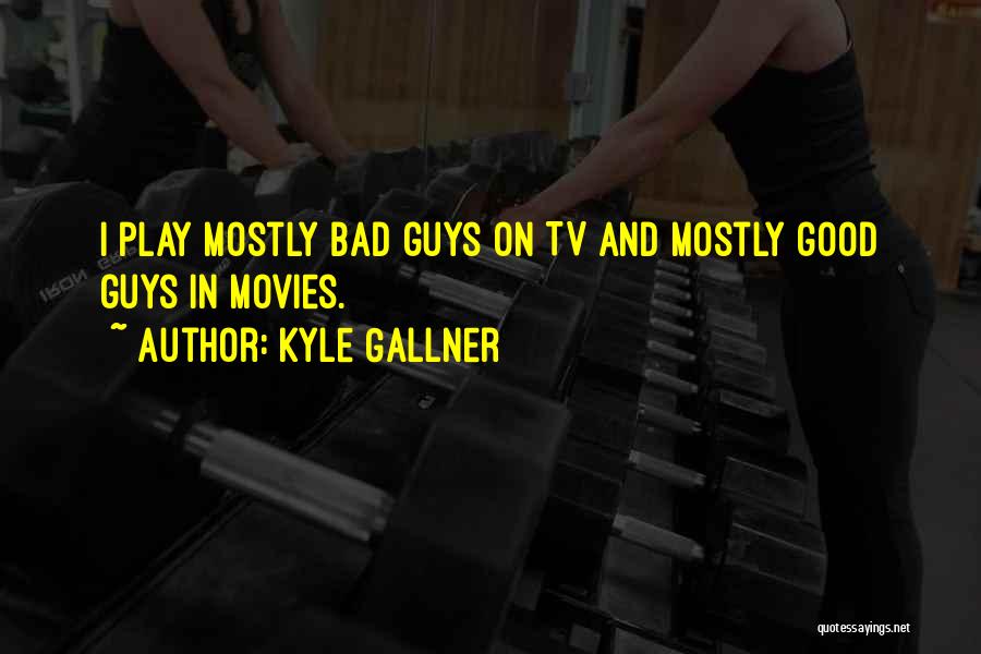 Kyle Gallner Quotes: I Play Mostly Bad Guys On Tv And Mostly Good Guys In Movies.