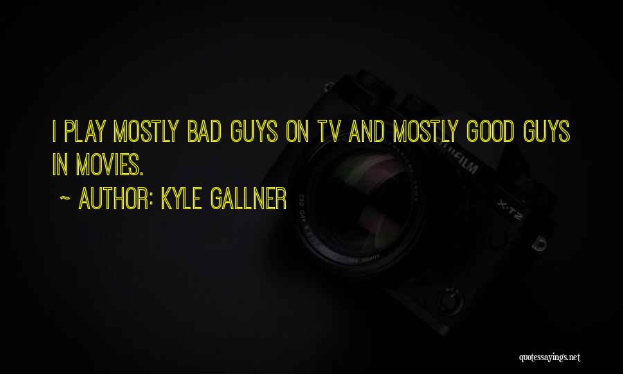 Kyle Gallner Quotes: I Play Mostly Bad Guys On Tv And Mostly Good Guys In Movies.