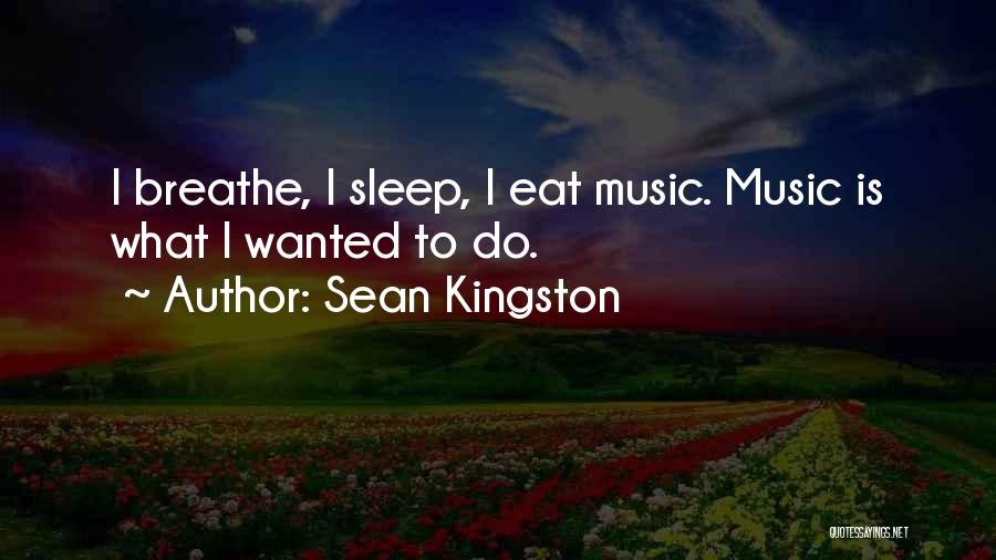 Sean Kingston Quotes: I Breathe, I Sleep, I Eat Music. Music Is What I Wanted To Do.