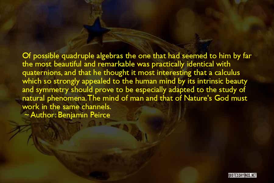 Benjamin Peirce Quotes: Of Possible Quadruple Algebras The One That Had Seemed To Him By Far The Most Beautiful And Remarkable Was Practically