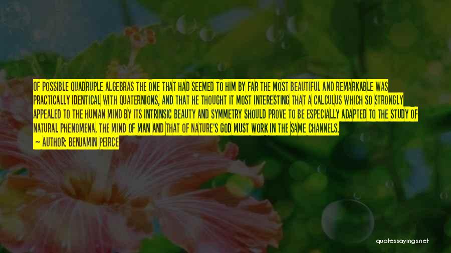 Benjamin Peirce Quotes: Of Possible Quadruple Algebras The One That Had Seemed To Him By Far The Most Beautiful And Remarkable Was Practically