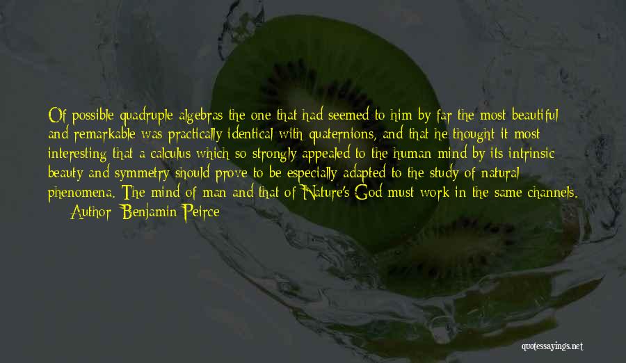 Benjamin Peirce Quotes: Of Possible Quadruple Algebras The One That Had Seemed To Him By Far The Most Beautiful And Remarkable Was Practically