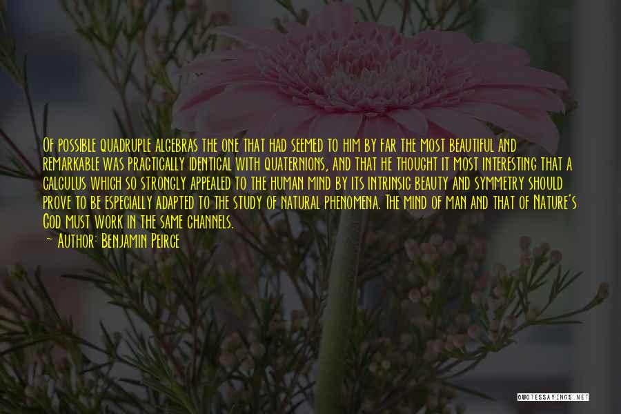 Benjamin Peirce Quotes: Of Possible Quadruple Algebras The One That Had Seemed To Him By Far The Most Beautiful And Remarkable Was Practically