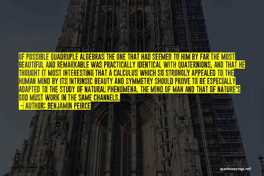 Benjamin Peirce Quotes: Of Possible Quadruple Algebras The One That Had Seemed To Him By Far The Most Beautiful And Remarkable Was Practically