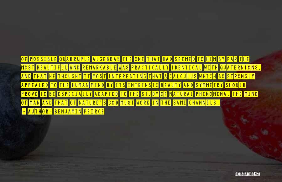 Benjamin Peirce Quotes: Of Possible Quadruple Algebras The One That Had Seemed To Him By Far The Most Beautiful And Remarkable Was Practically