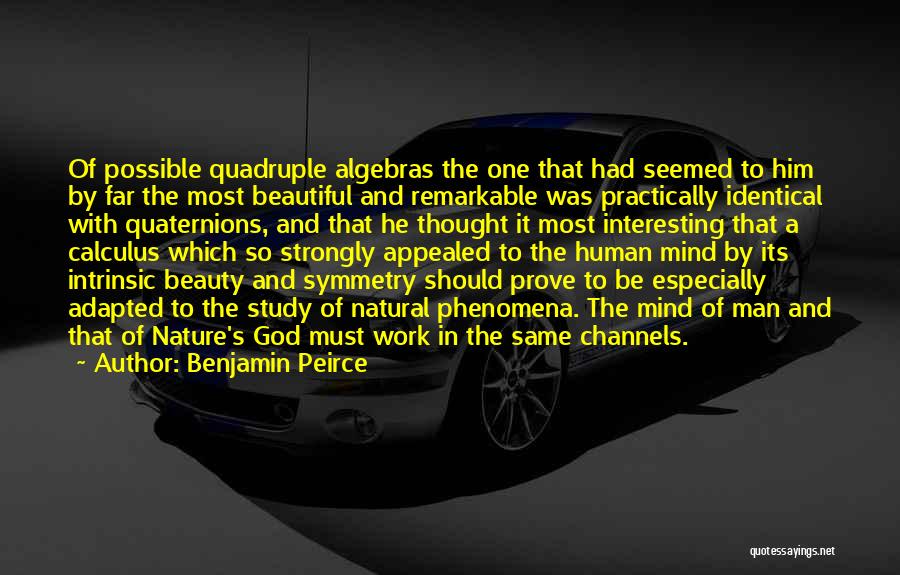 Benjamin Peirce Quotes: Of Possible Quadruple Algebras The One That Had Seemed To Him By Far The Most Beautiful And Remarkable Was Practically