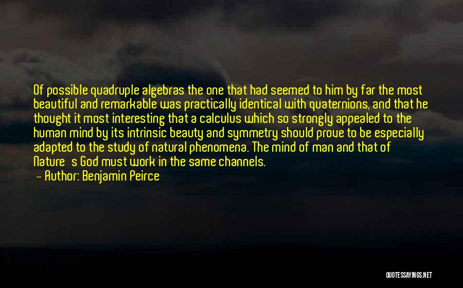 Benjamin Peirce Quotes: Of Possible Quadruple Algebras The One That Had Seemed To Him By Far The Most Beautiful And Remarkable Was Practically