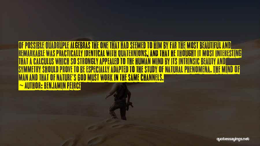 Benjamin Peirce Quotes: Of Possible Quadruple Algebras The One That Had Seemed To Him By Far The Most Beautiful And Remarkable Was Practically