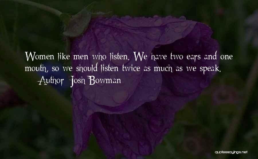 Josh Bowman Quotes: Women Like Men Who Listen. We Have Two Ears And One Mouth, So We Should Listen Twice As Much As