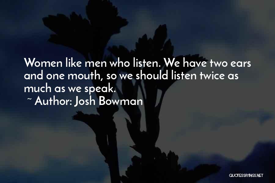 Josh Bowman Quotes: Women Like Men Who Listen. We Have Two Ears And One Mouth, So We Should Listen Twice As Much As