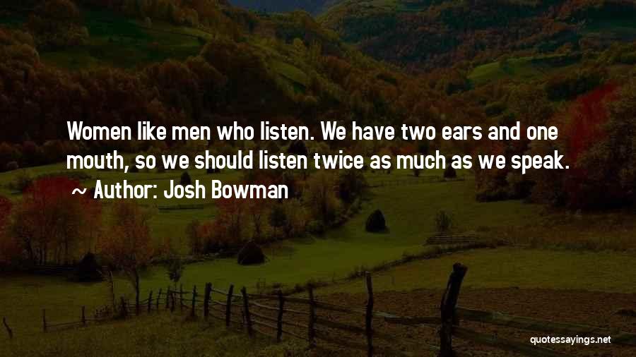 Josh Bowman Quotes: Women Like Men Who Listen. We Have Two Ears And One Mouth, So We Should Listen Twice As Much As