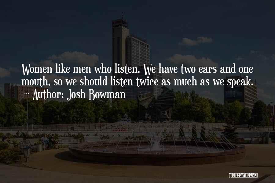 Josh Bowman Quotes: Women Like Men Who Listen. We Have Two Ears And One Mouth, So We Should Listen Twice As Much As