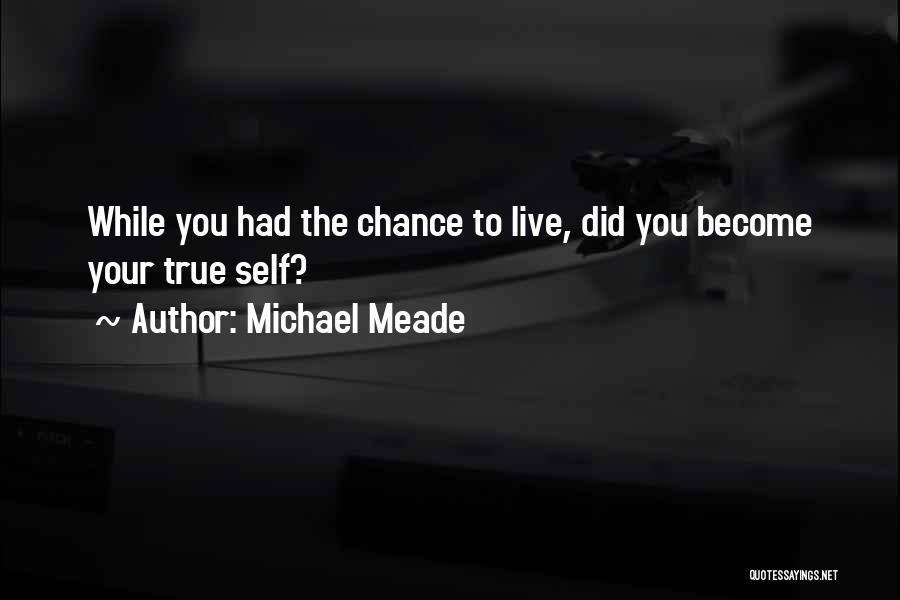 Michael Meade Quotes: While You Had The Chance To Live, Did You Become Your True Self?