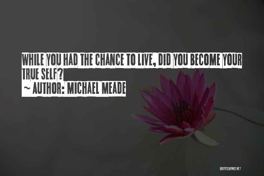 Michael Meade Quotes: While You Had The Chance To Live, Did You Become Your True Self?