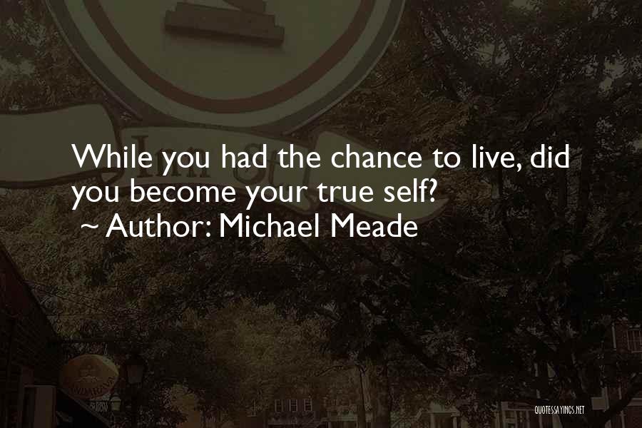 Michael Meade Quotes: While You Had The Chance To Live, Did You Become Your True Self?