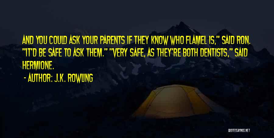 J.K. Rowling Quotes: And You Could Ask Your Parents If They Know Who Flamel Is, Said Ron. It'd Be Safe To Ask Them.