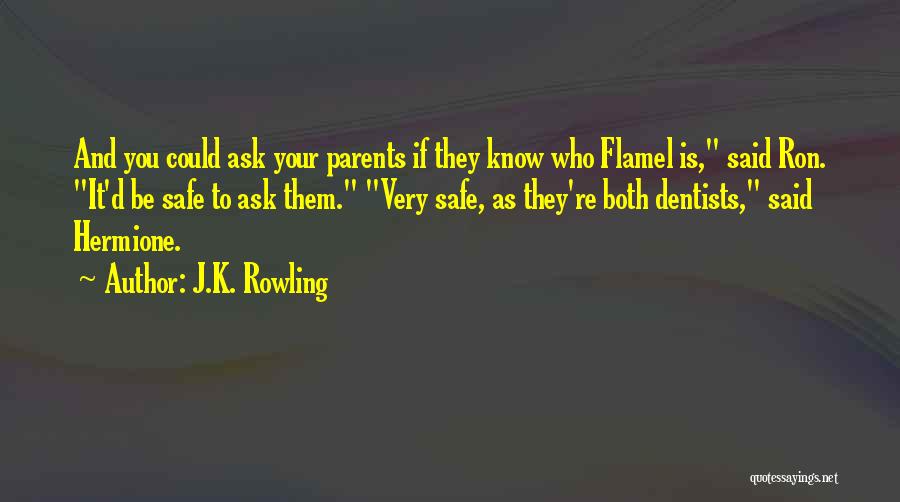 J.K. Rowling Quotes: And You Could Ask Your Parents If They Know Who Flamel Is, Said Ron. It'd Be Safe To Ask Them.