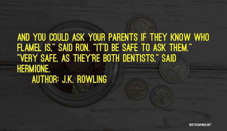 J.K. Rowling Quotes: And You Could Ask Your Parents If They Know Who Flamel Is, Said Ron. It'd Be Safe To Ask Them.