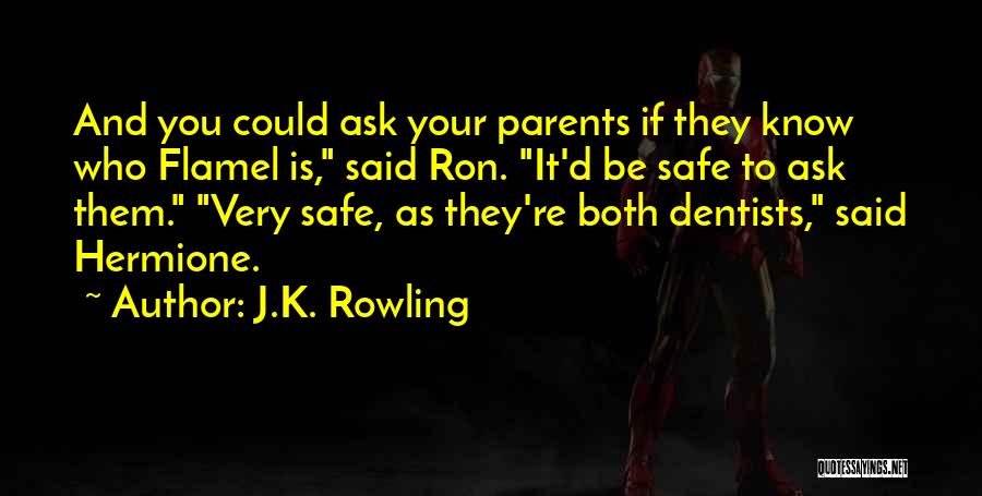 J.K. Rowling Quotes: And You Could Ask Your Parents If They Know Who Flamel Is, Said Ron. It'd Be Safe To Ask Them.