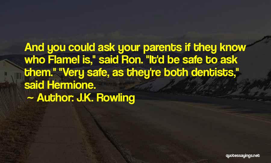 J.K. Rowling Quotes: And You Could Ask Your Parents If They Know Who Flamel Is, Said Ron. It'd Be Safe To Ask Them.