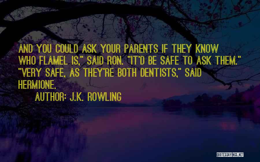 J.K. Rowling Quotes: And You Could Ask Your Parents If They Know Who Flamel Is, Said Ron. It'd Be Safe To Ask Them.