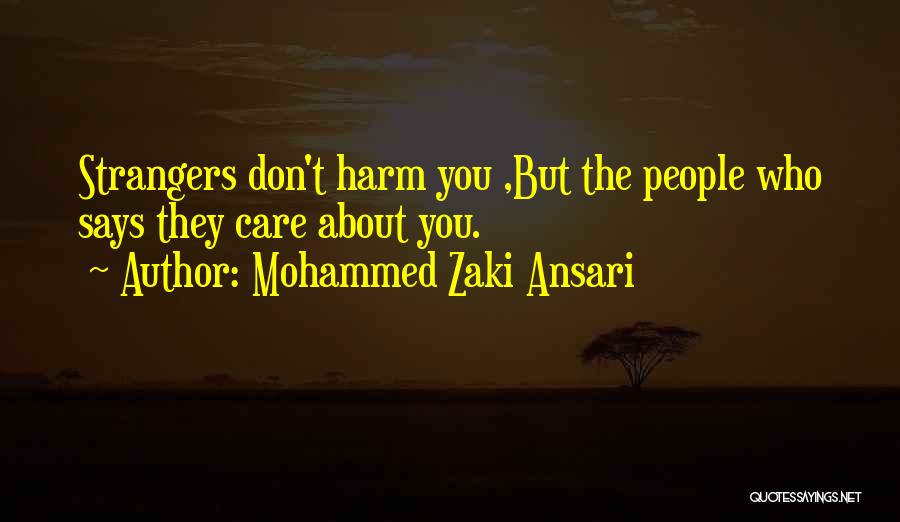 Mohammed Zaki Ansari Quotes: Strangers Don't Harm You ,but The People Who Says They Care About You.