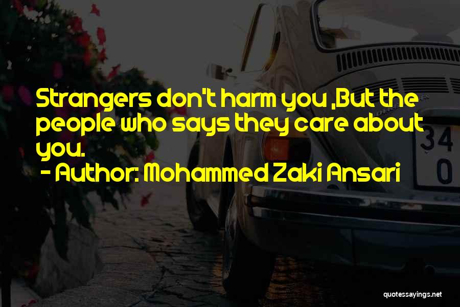 Mohammed Zaki Ansari Quotes: Strangers Don't Harm You ,but The People Who Says They Care About You.