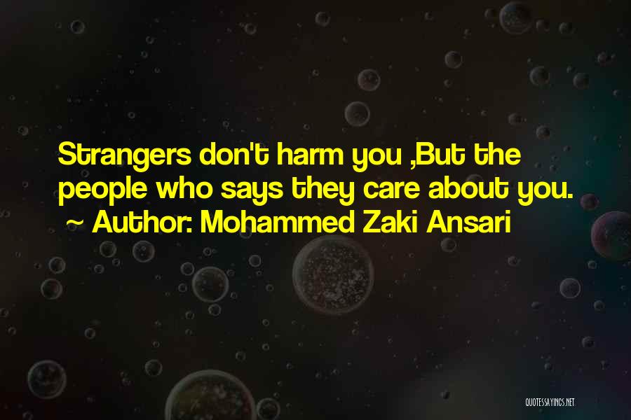 Mohammed Zaki Ansari Quotes: Strangers Don't Harm You ,but The People Who Says They Care About You.