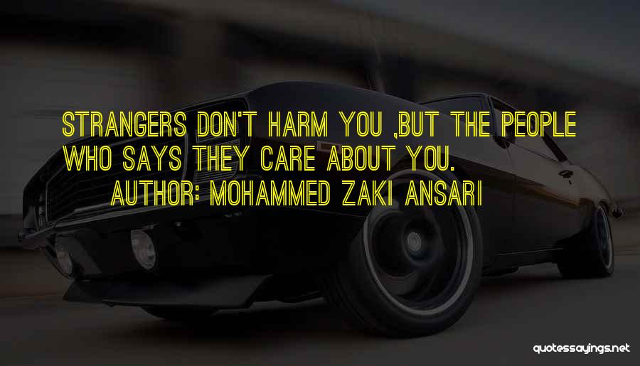 Mohammed Zaki Ansari Quotes: Strangers Don't Harm You ,but The People Who Says They Care About You.