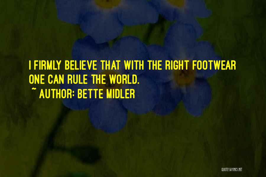 Bette Midler Quotes: I Firmly Believe That With The Right Footwear One Can Rule The World.