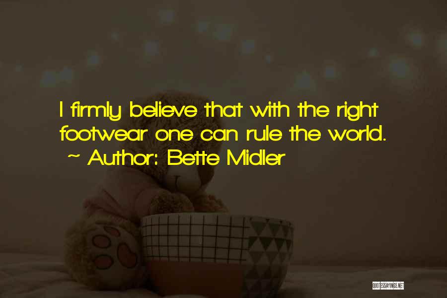 Bette Midler Quotes: I Firmly Believe That With The Right Footwear One Can Rule The World.