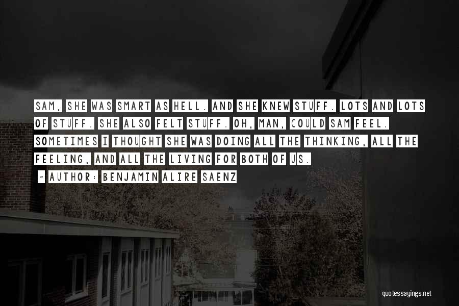 Benjamin Alire Saenz Quotes: Sam, She Was Smart As Hell. And She Knew Stuff. Lots And Lots Of Stuff. She Also Felt Stuff. Oh,