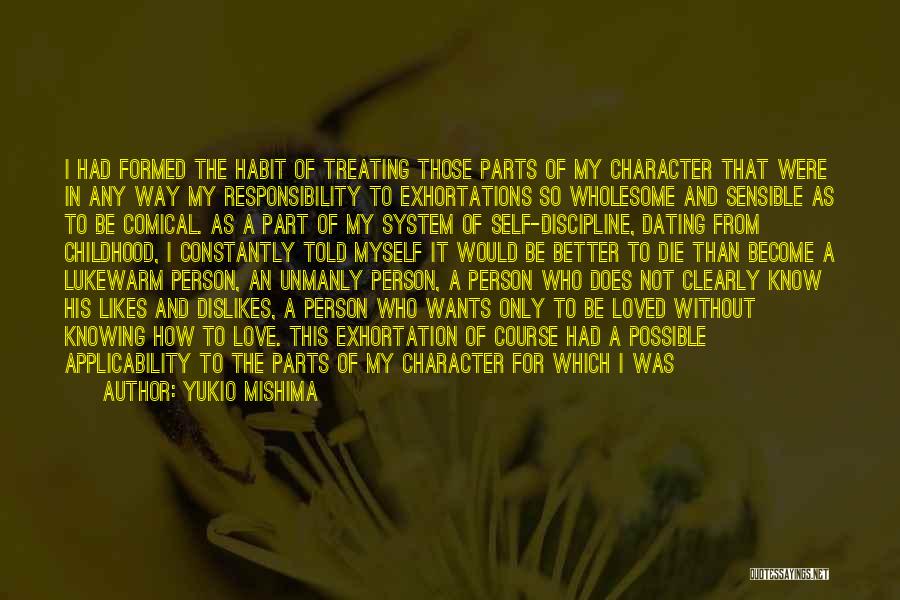Yukio Mishima Quotes: I Had Formed The Habit Of Treating Those Parts Of My Character That Were In Any Way My Responsibility To