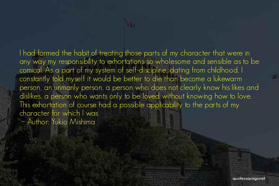 Yukio Mishima Quotes: I Had Formed The Habit Of Treating Those Parts Of My Character That Were In Any Way My Responsibility To